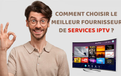 Comment choisir le meilleur fournisseur de services IPTV?